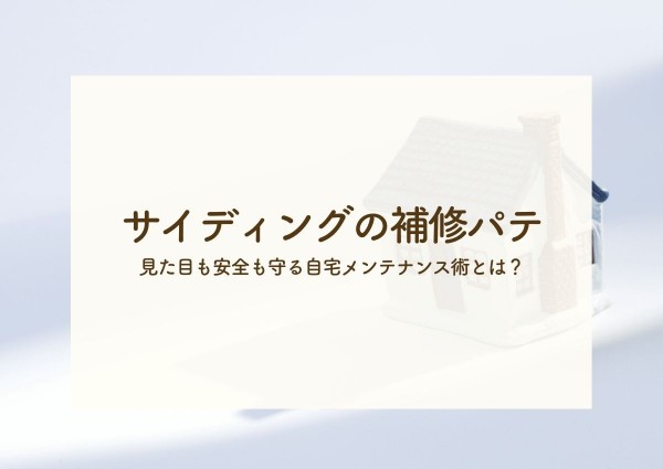 サイディングの補修パテ使用ガイド！見た目も安全も守る自宅メンテナンス術とは？サムネイル