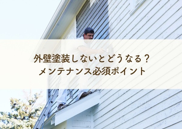 外壁塗装しないとどうなる？住宅を守るためのメンテナンス必須ポイントサムネイル